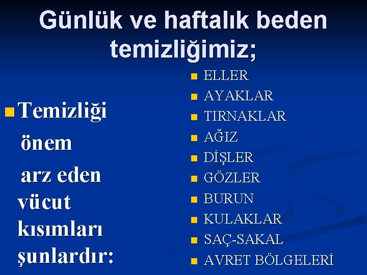 Günlük ve haftalık beden temizliğimiz; n n Temizliği önem arz eden vücut kısımları şunlardır: