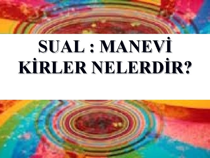 SUAL : MANEVİ KİRLER NELERDİR? 