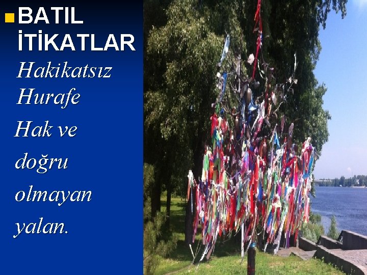 n BATIL İTİKATLAR Hakikatsız Hurafe Hak ve doğru olmayan yalan. 