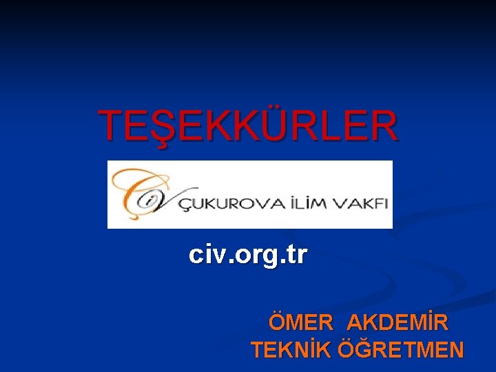 TEŞEKKÜRLER civ. org. tr ÖMER AKDEMİR TEKNİK ÖĞRETMEN 