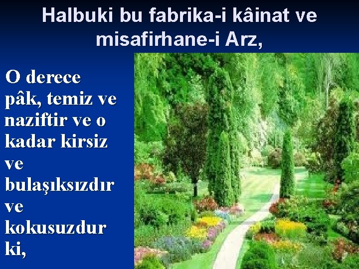 Halbuki bu fabrika-i kâinat ve misafirhane-i Arz, O derece pâk, temiz ve naziftir ve