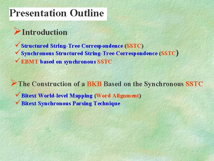 Presentation Outline ØIntroduction üStructured String-Tree Correspondence (SSTC) üSynchronous Structured String-Tree Correspondence (SSTC) üEBMT based