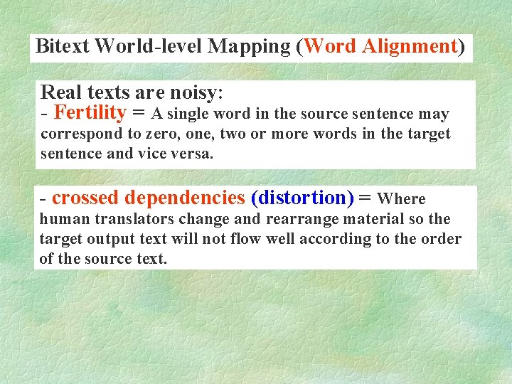 Bitext World-level Mapping (Word Alignment) Real texts are noisy: - Fertility = A single