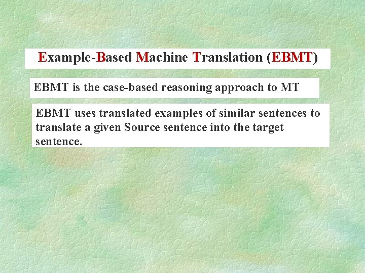 Example-Based Machine Translation (EBMT) EBMT is the case-based reasoning approach to MT EBMT uses