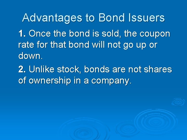 Advantages to Bond Issuers 1. Once the bond is sold, the coupon rate for