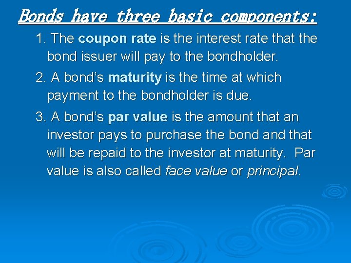 Bonds have three basic components: 1. The coupon rate is the interest rate that