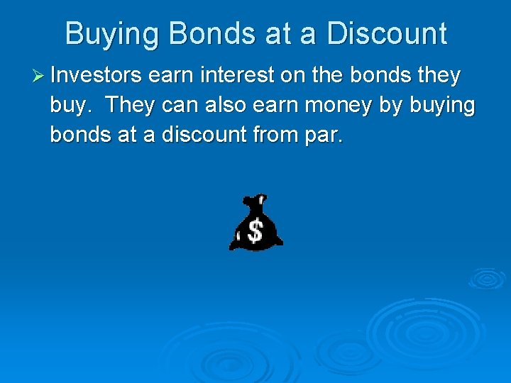 Buying Bonds at a Discount Ø Investors earn interest on the bonds they buy.