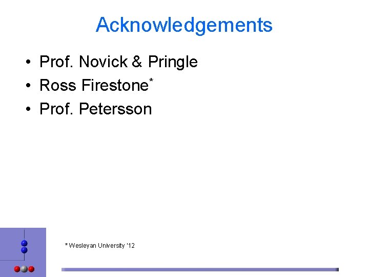 Acknowledgements • Prof. Novick & Pringle • Ross Firestone* • Prof. Petersson * Wesleyan