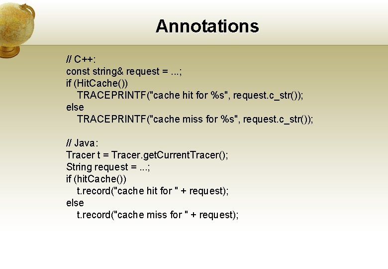 Annotations // C++: const string& request =. . . ; if (Hit. Cache()) TRACEPRINTF("cache