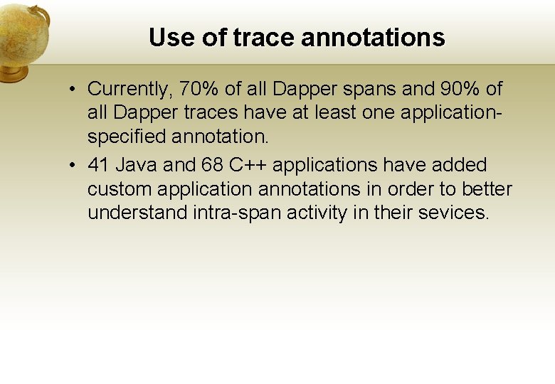 Use of trace annotations • Currently, 70% of all Dapper spans and 90% of