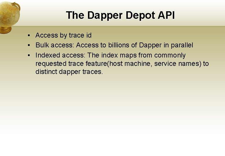 The Dapper Depot API • Access by trace id • Bulk access: Access to