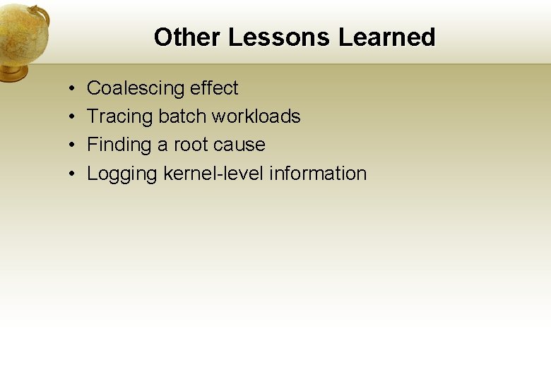 Other Lessons Learned • • Coalescing effect Tracing batch workloads Finding a root cause