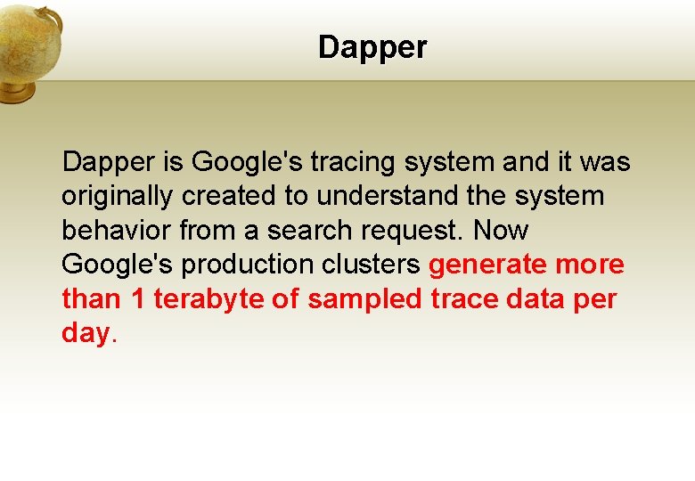 Dapper is Google's tracing system and it was originally created to understand the system