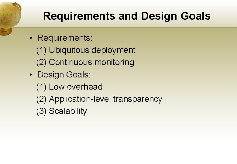 Requirements and Design Goals • Requirements: (1) Ubiquitous deployment (2) Continuous monitoring • Design