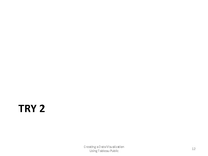 TRY 2 Creating a Data Visualization Using Tableau Public 12 TRY 2 Creating a Data Visualization Using Tableau Public 12