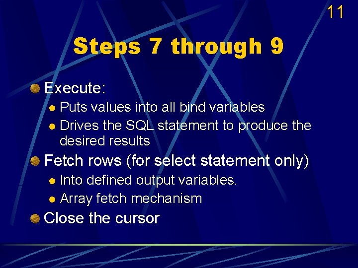 11 Steps 7 through 9 Execute: Puts values into all bind variables l Drives