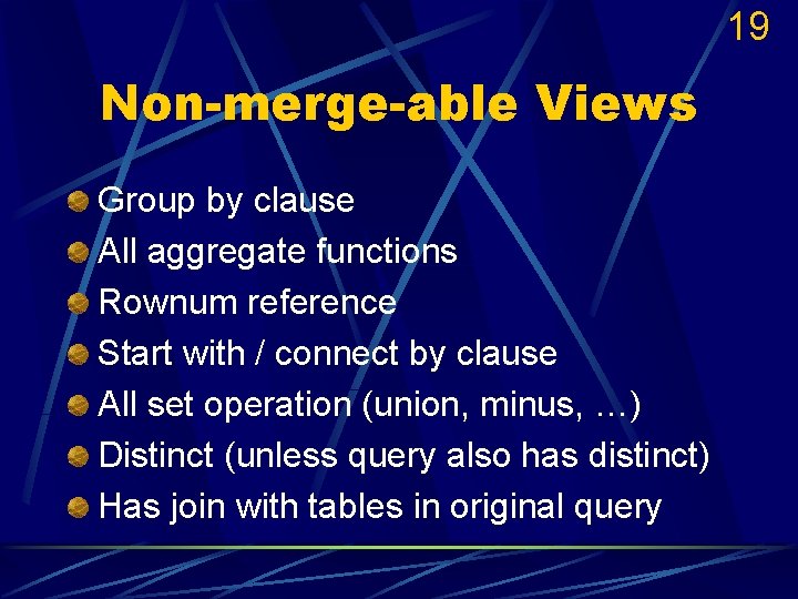 19 Non-merge-able Views Group by clause All aggregate functions Rownum reference Start with /