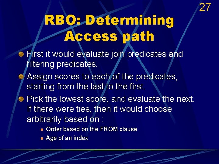 RBO: Determining Access path First it would evaluate join predicates and filtering predicates. Assign