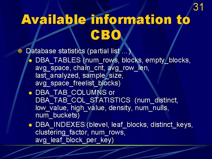 Available information to CBO 31 Database statistics (partial list …) l DBA_TABLES (num_rows, blocks,