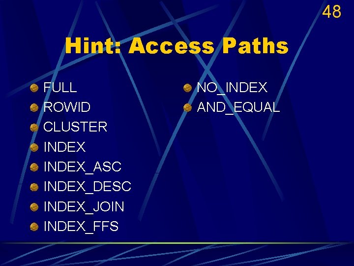 48 Hint: Access Paths FULL ROWID CLUSTER INDEX_ASC INDEX_DESC INDEX_JOIN INDEX_FFS NO_INDEX AND_EQUAL 