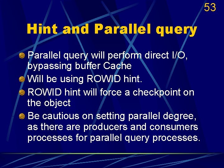 53 Hint and Parallel query will perform direct I/O, bypassing buffer Cache Will be