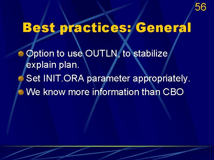 56 Best practices: General Option to use OUTLN, to stabilize explain plan. Set INIT.