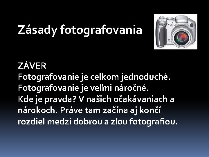 Zásady fotografovania ZÁVER Fotografovanie je celkom jednoduché. Fotografovanie je veľmi náročné. Kde je pravda?