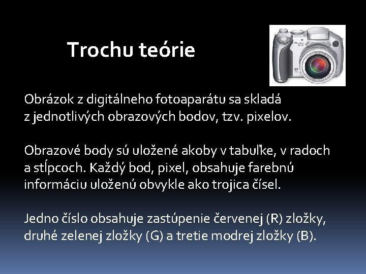 Trochu teórie Obrázok z digitálneho fotoaparátu sa skladá z jednotlivých obrazových bodov, tzv. pixelov.