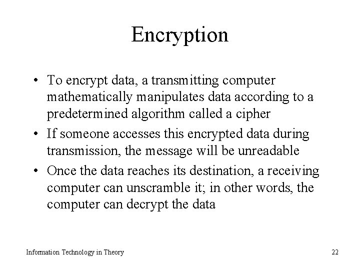 Encryption • To encrypt data, a transmitting computer mathematically manipulates data according to a