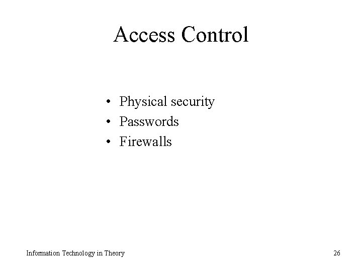 Access Control • Physical security • Passwords • Firewalls Information Technology in Theory 26
