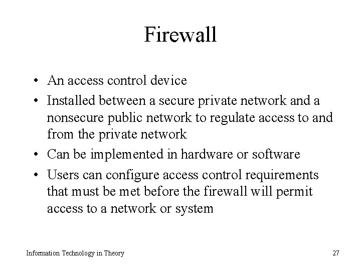 Firewall • An access control device • Installed between a secure private network and