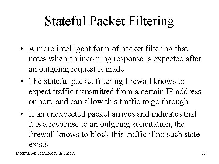 Stateful Packet Filtering • A more intelligent form of packet filtering that notes when