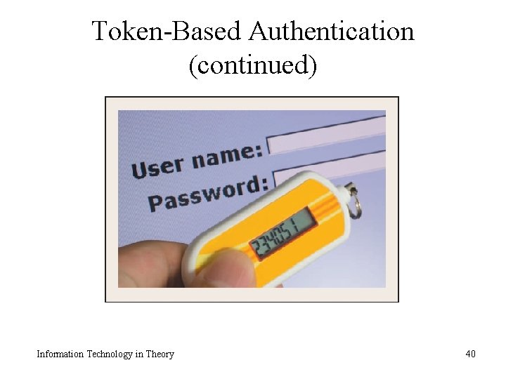 Token-Based Authentication (continued) Information Technology in Theory 40 
