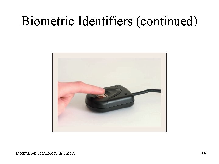 Biometric Identifiers (continued) Information Technology in Theory 44 