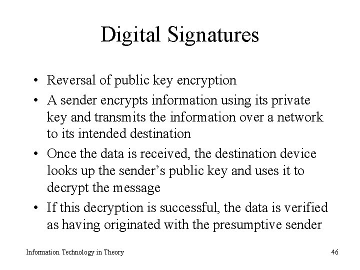 Digital Signatures • Reversal of public key encryption • A sender encrypts information using