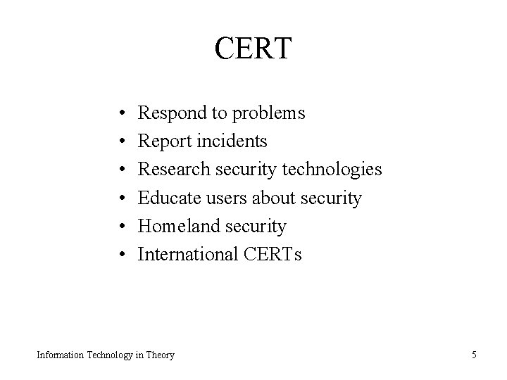 CERT • • • Respond to problems Report incidents Research security technologies Educate users