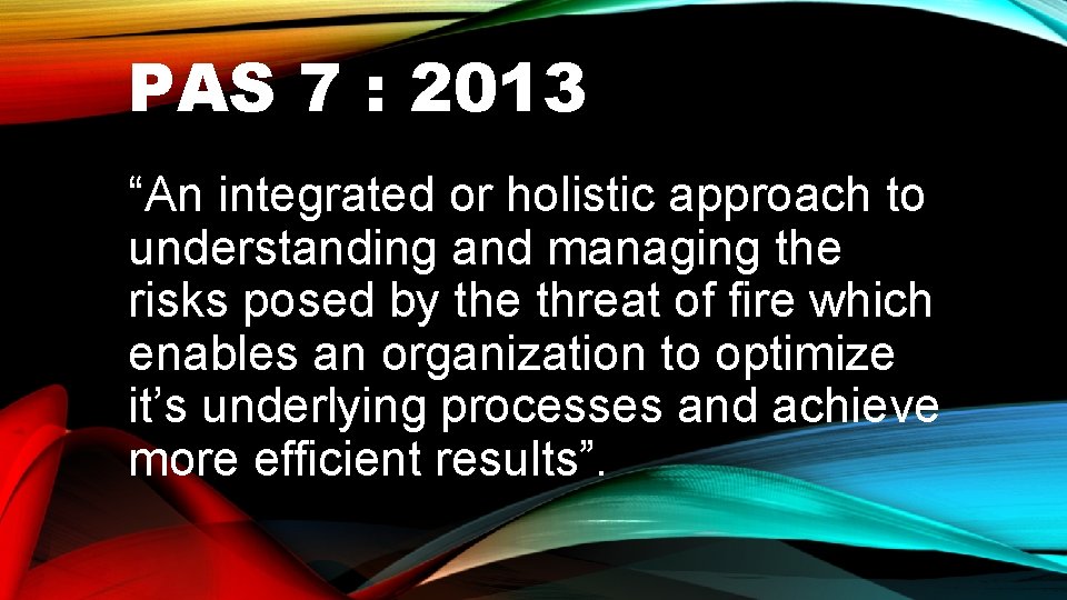 PAS 7 : 2013 “An integrated or holistic approach to understanding and managing the