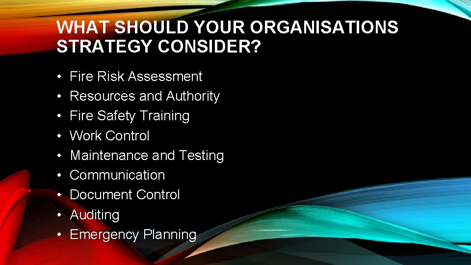 WHAT SHOULD YOUR ORGANISATIONS STRATEGY CONSIDER? • • • Fire Risk Assessment Resources and