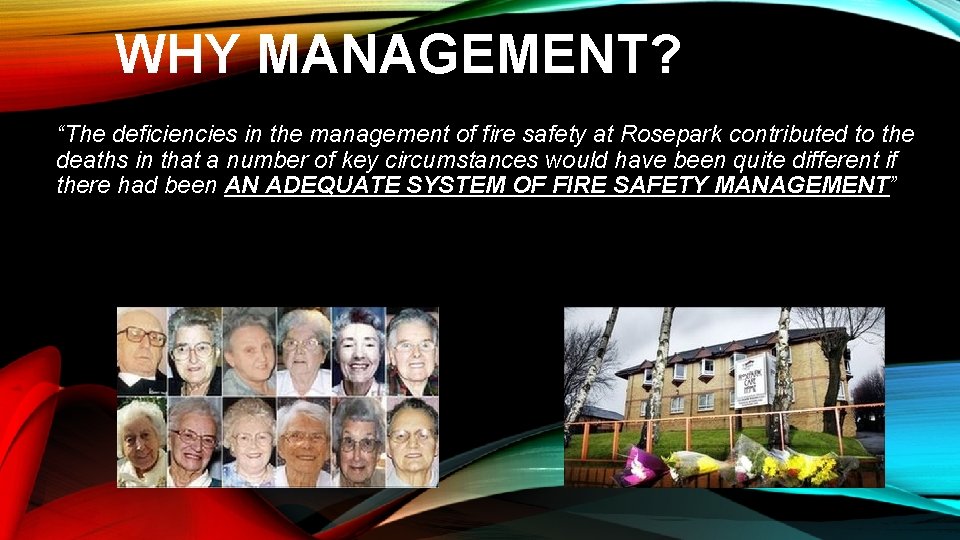 WHY MANAGEMENT? “The deficiencies in the management of fire safety at Rosepark contributed to