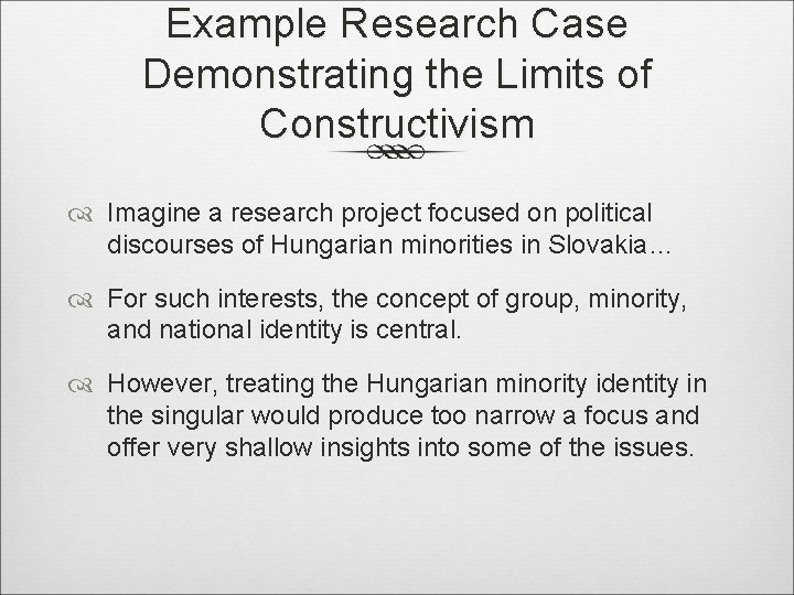 Example Research Case Demonstrating the Limits of Constructivism Imagine a research project focused on