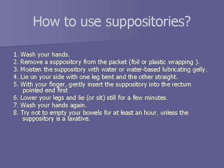 How to use suppositories? 1. 2. 3. 4. 5. Wash your hands. Remove a