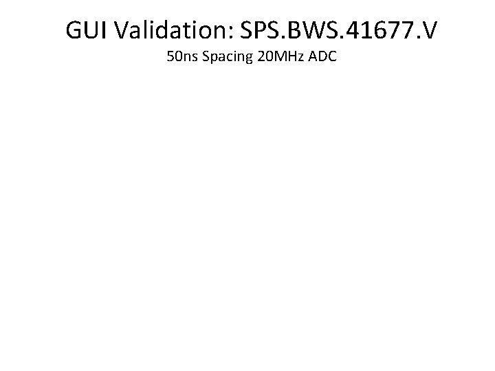 GUI Validation: SPS. BWS. 41677. V 50 ns Spacing 20 MHz ADC 