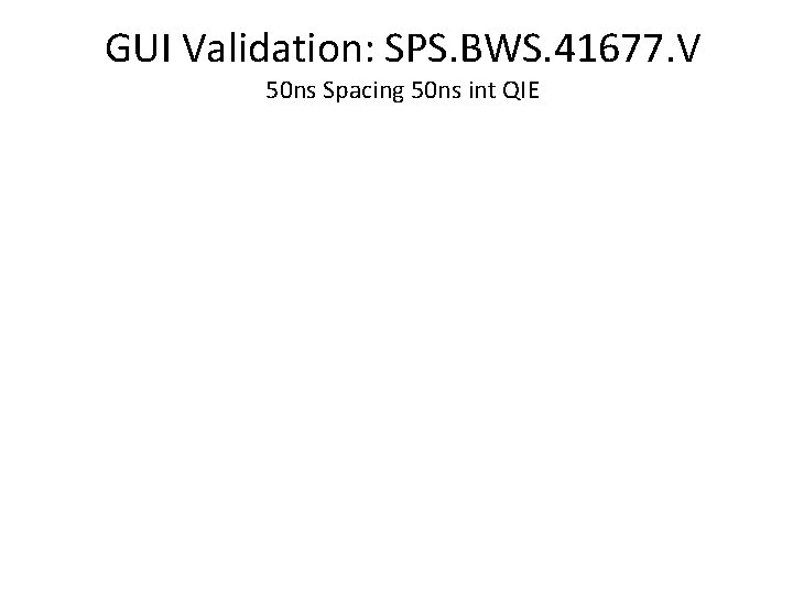 GUI Validation: SPS. BWS. 41677. V 50 ns Spacing 50 ns int QIE 