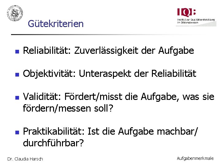 Gütekriterien n Reliabilität: Zuverlässigkeit der Aufgabe n Objektivität: Unteraspekt der Reliabilität n n Validität: