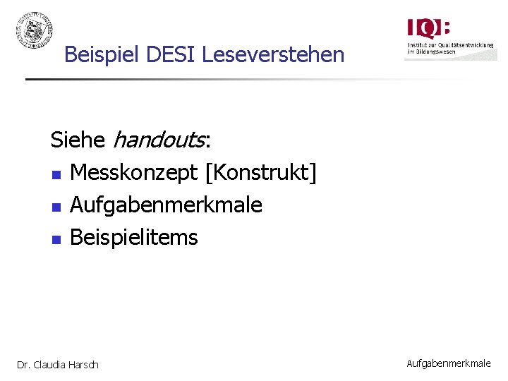 Beispiel DESI Leseverstehen Siehe handouts: n Messkonzept [Konstrukt] n Aufgabenmerkmale n Beispielitems Dr. Claudia