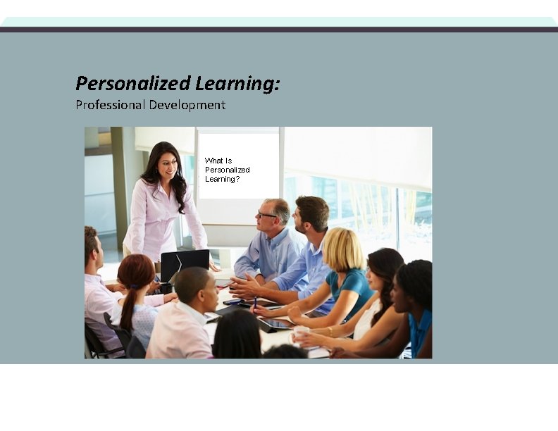 Personalized Learning: Professional Development What Is Personalized Learning? 