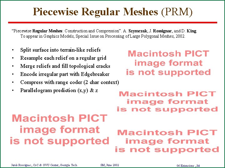 Piecewise Regular Meshes (PRM) “Piecewise Regular Meshes: Construction and Compression”. A. Szymczak, J. Rossignac,