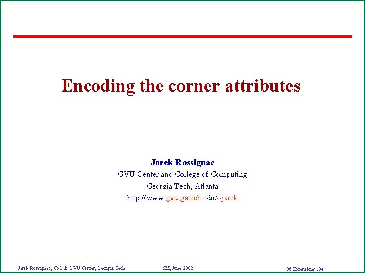 Encoding the corner attributes Jarek Rossignac GVU Center and College of Computing Georgia Tech,