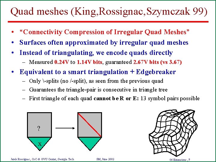 Quad meshes (King, Rossignac, Szymczak 99) • “Connectivity Compression of Irregular Quad Meshes” •