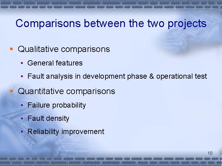 Comparisons between the two projects § Qualitative comparisons • General features • Fault analysis